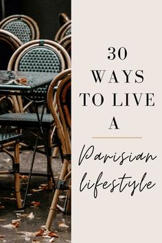 chairs and tables with the words 30 ways to live a parisian life style on them