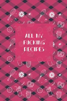 All My Fucking Recipes: Blank Recipe Book to Write in Your Own Recipes | 100 Page Recipe Notebook Journal 6x9 inches ...