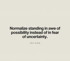 a quote that reads normalize standing in awe of possibly instead of fear of uncertainity