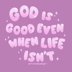 the words god is good even when life isn't written in pink on a purple background