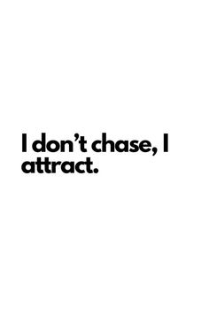 the words i don't chase, i attract are written in black on a white background