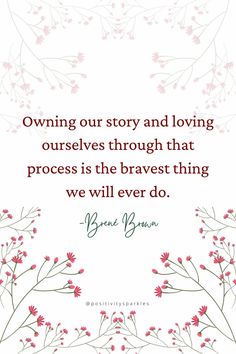 a quote with pink flowers on it and the words growing our story and loving ourselves through that process is the braves thing we will ever do