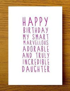 a card with the words happy birthday my smart marvelous adorable and truly incredible daughter on it