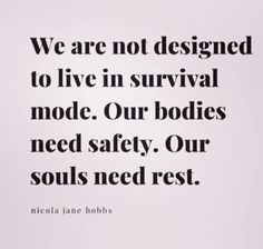 we are not designed to live in survival mode our bodies need safety