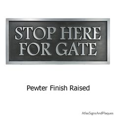 a metal sign that says stop here for gate with the words'pewter finish raised '