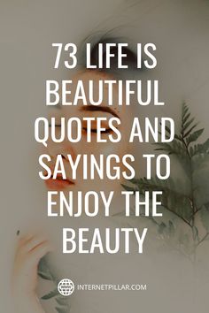 a woman's face with the words 73 life is beautiful quotes and sayings to enjoy