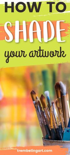 the words how to shade your artwork work are in front of an image of paintbrushes