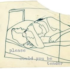 a piece of paper with a drawing of a person sleeping on it and the words please, could you be tender?