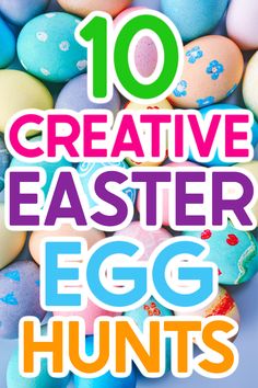 colorful easter eggs with the words 10 creative easter egg hunts