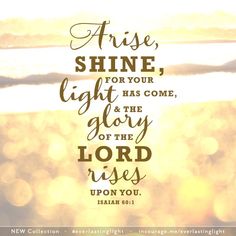 a bible verse with the words, praise shine for your light has come and glory of the lord rises upon you