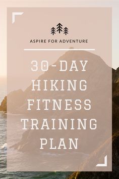 the words 30 - day hiking fitness training plan on top of an image of mountains and water