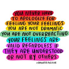 a colorful poster with the words you never have to apoloize for feelings, you are not dramatic