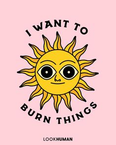 i want to burn things by lookhuman on devisyhanded com, via devisyhanded com