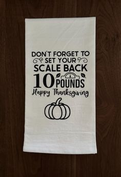 a tea towel with the words don't forget to set your scale back 10 pounds happy thanksgiving