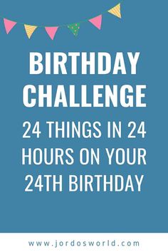 a birthday card with the words, happy birthday challenge 24 things in 24 hours on your 24th