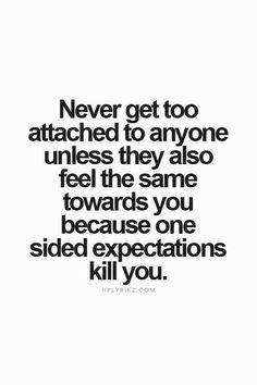 a quote that says never get too attached to anyone unless they also feel the same towards you