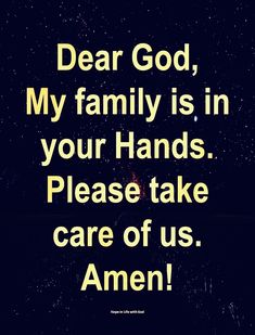 the words dear god, my family is in your hands please take care of us amen