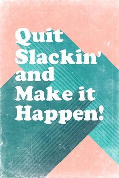 a poster with the words quit slackin and make it happen