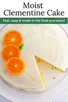 a cake with orange slices on it and the words, most clementine cake fast, easy & made in the food processor