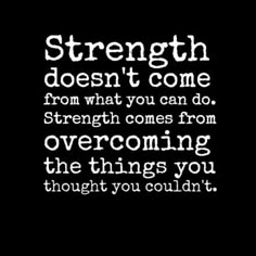 a black and white quote with the words strength doesn't come from what you can do