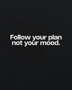 the words follow your plan not your mood are shown in white on a black background