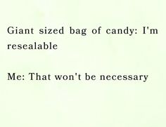 a piece of paper with the words giant sized bag of candy i'm resealable me that won't be necessary