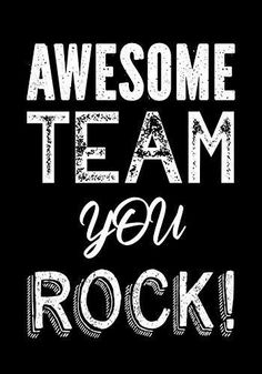 a black and white poster with the words awesome team you rock on it's side