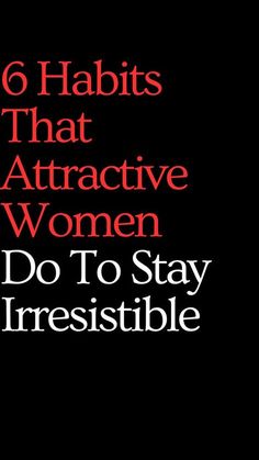 six habitts that attract attractive women do to stay irresistiblely