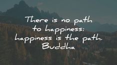 there is no path to happiness happiness is the path buddha quote on mountains and trees