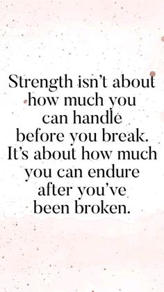 a quote that says strength isn't about how much you can handle before you break