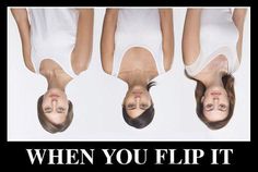 three women with their heads upside down and the words when you flip it upside down