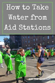 people in green raincoats are running on the street with text overlay that reads how to take water from aid stations