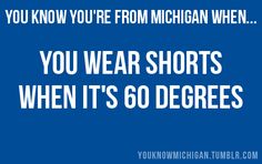 the quote you know you're from michigan when you wear shorts when it's 60 degrees degrees