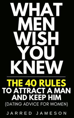 what men wish you knew the 40 rules to attract a man and keep him dating advice for women