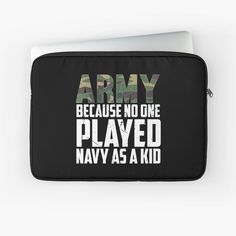 a laptop case with the words army because no one played navy as a kid