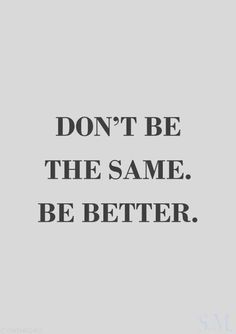 a quote that says don't be the same, be better