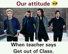 an ad with the words, our attitude when teacher says get out of class