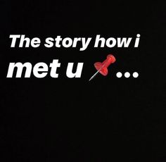 the story how i met u is written in white on a black background with a red pin