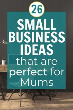 an office desk with the words, 26 small business ideas that are perfect for mums