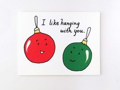 a card with two christmas ornaments hanging from it's sides and the words i like hanging with you