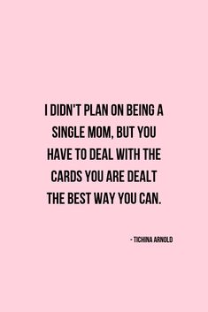 a pink background with the words i didn't plan on being a single mom, but you have to deal with the cards you are ideal the best way you can