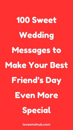 the words, 100 sweet wedding messages to make your best friend's day even more special