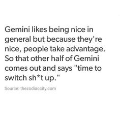 a quote on germini likes being nice in general but because they're nice, people take advantage so that other half of germini comes out and says time to switch it up