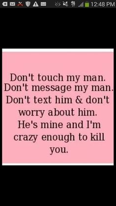 a text message that reads don't touch my man don't text him & don't worry about him he's mine and i'm crazy enough to kill you