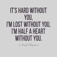 a quote that says it's hard without you, i'm lost without you