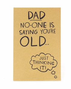 a piece of paper that says dad no one is saying you're old just thinking it