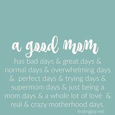 a blue background with white text that says, a good mom has bad days and great days