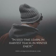 a man wearing a beanie with the quote in seed time learn, in harvest teach, in winter enjoy