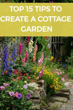 a garden with lots of flowers and plants around it, including the words top 15 tips to create a cottage garden