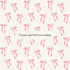 pink bows with the words i'm just a girl who loves reading